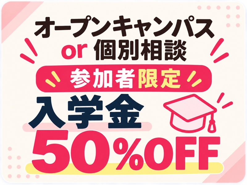 オープンキャンパス or 個別相談 参加者限定 入学金50%OFF